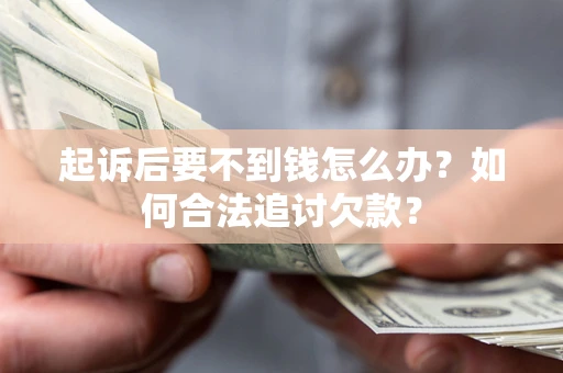 武汉起诉后要不到钱怎么办？如何合法追讨欠款？