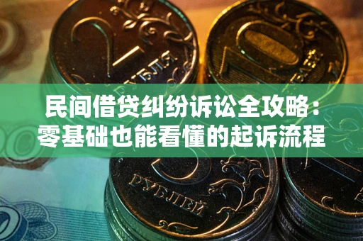 武汉民间借贷纠纷诉讼全攻略:零基础也能看懂的起诉流程与证据整理指南 武汉民间借贷纠纷诉讼全攻略:零基础也能看懂的起诉流程与证据整理指南
