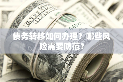 武汉债务转移如何办理？哪些风险需要防范？