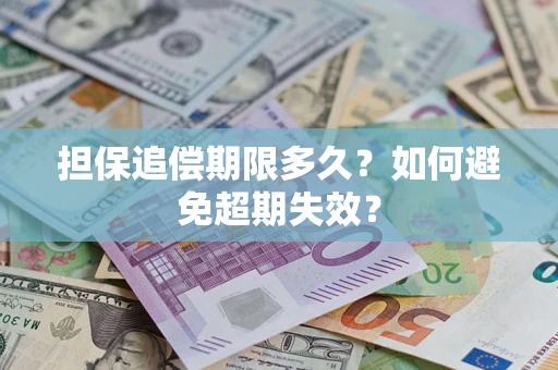 武汉担保追偿期限多久?如何避免超期失效? 武汉担保追偿期限多久?如何避免超期失效?