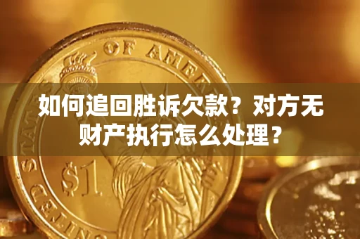 武汉如何追回胜诉欠款？对方无财产执行怎么处理？