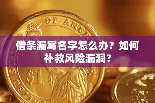 武汉借条漏写名字怎么办？如何补救风险漏洞？