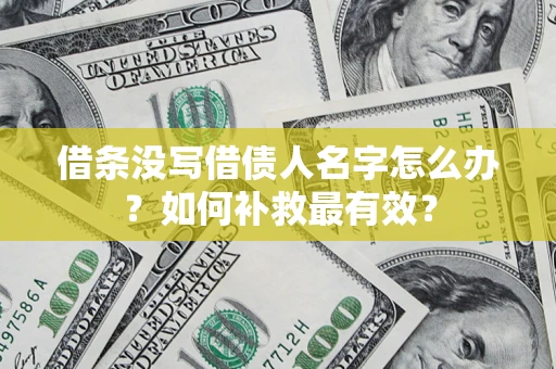 武汉借条没写借债人名字怎么办？如何补救最有效？