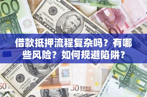 武汉借款抵押流程复杂吗？有哪些风险？如何规避陷阱？