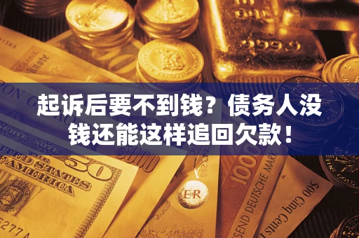 武汉起诉后要不到钱？债务人没钱还能这样追回欠款！