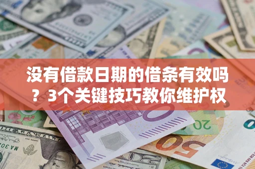 武汉没有借款日期的借条有效吗？3个关键技巧教你维护权益