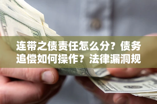 武汉连带之债责任怎么分？债务追偿如何操作？法律漏洞规避指南