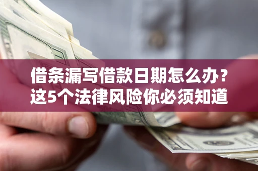 武汉借条漏写借款日期怎么办？这5个法律风险你必须知道