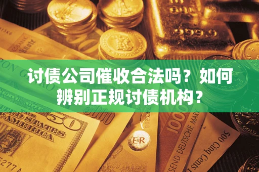 武汉讨债公司催收合法吗？如何辨别正规讨债机构？