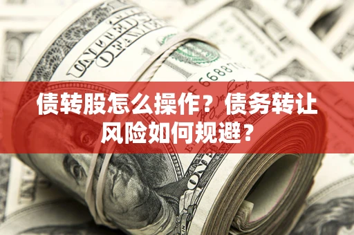 武汉债转股怎么操作？债务转让风险如何规避？