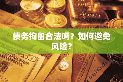武汉债务拘留合法吗？如何避免风险？
