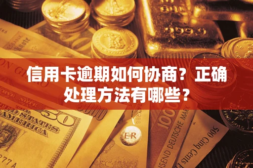 武汉信用卡逾期如何协商？正确处理方法有哪些？