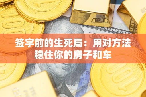 武汉签字前的生死局：用对方法稳住你的房子和车