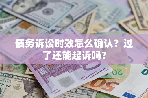 武汉债务诉讼时效怎么确认？过了还能起诉吗？