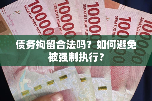 武汉债务拘留合法吗？如何避免被强制执行？