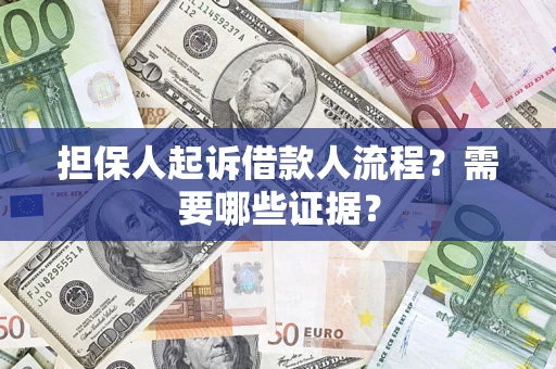 武汉担保人起诉借款人流程?需要哪些证据? 武汉担保人起诉借款人流程?需要哪些证据?