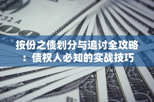 武汉按份之债划分与追讨全攻略：债权人必知的实战技巧
