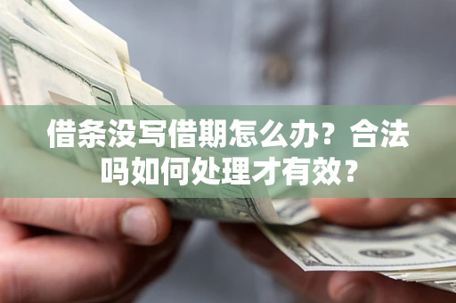 武汉借条没写借期怎么办？合法吗如何处理才有效？