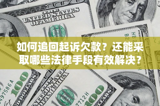 武汉如何追回起诉欠款？还能采取哪些法律手段有效解决？