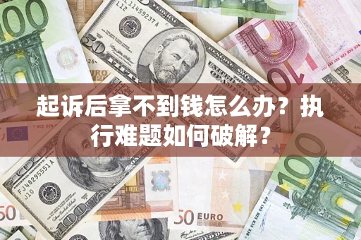 武汉起诉后拿不到钱怎么办？执行难题如何破解？