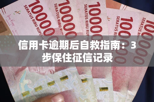 武汉信用卡逾期后自救指南：3步保住征信记录