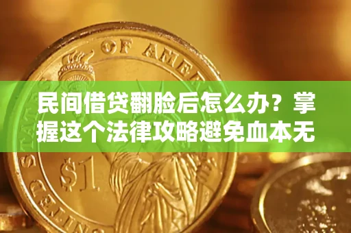 武汉民间借贷翻脸后怎么办？掌握这个法律攻略避免血本无归