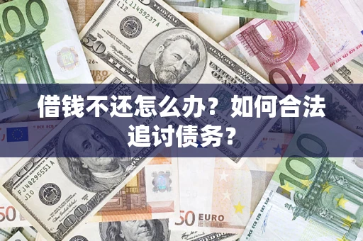 武汉借钱不还怎么办？如何合法追讨债务？