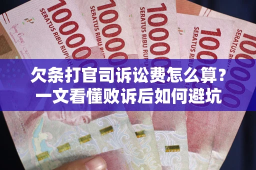 武汉欠条打官司诉讼费怎么算？一文看懂败诉后如何避坑