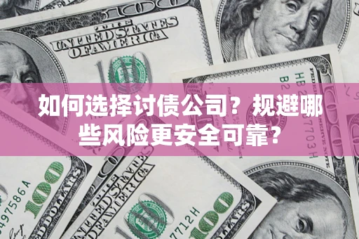 武汉如何选择讨债公司？规避哪些风险更安全可靠？