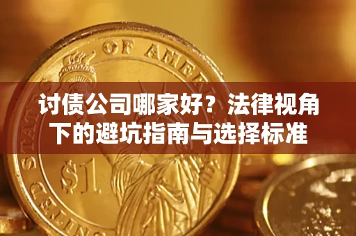 武汉讨债公司哪家好？法律视角下的避坑指南与选择标准