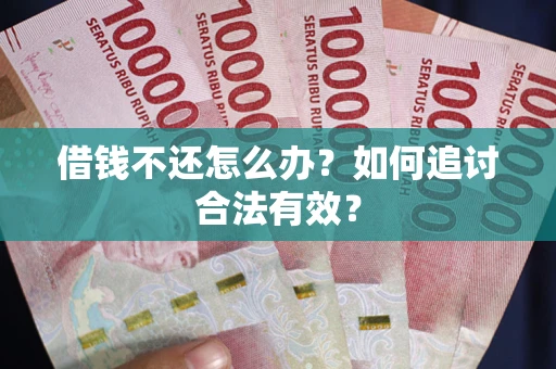 武汉借钱不还怎么办？如何追讨合法有效？