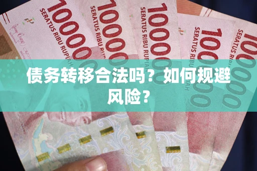 武汉债务转移合法吗？如何规避风险？