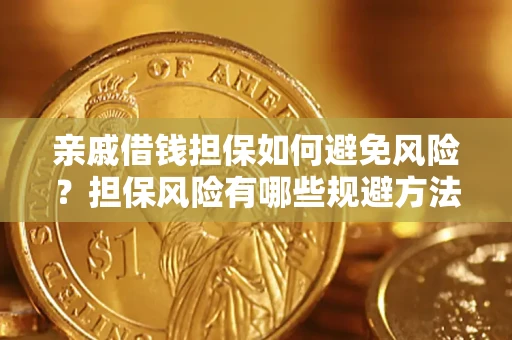 武汉亲戚借钱担保如何避免风险？担保风险有哪些规避方法？