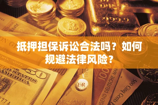 武汉抵押担保诉讼合法吗？如何规避法律风险？