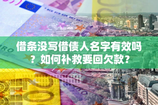 武汉借条没写借债人名字有效吗？如何补救要回欠款？