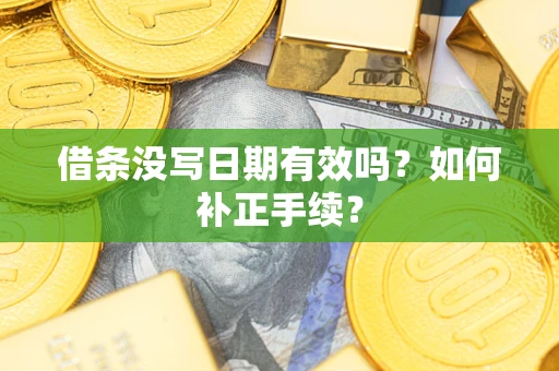 武汉借条没写日期有效吗？如何补正手续？