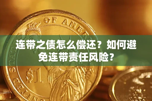 武汉连带之债怎么偿还？如何避免连带责任风险？