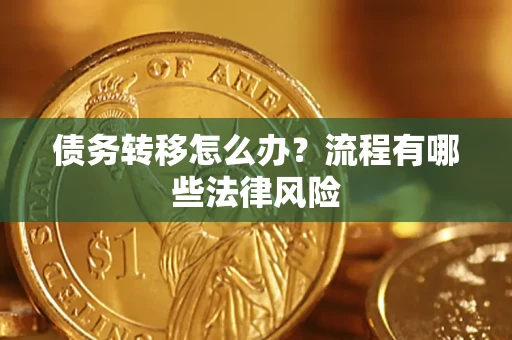武汉债务转移怎么办？流程有哪些法律风险